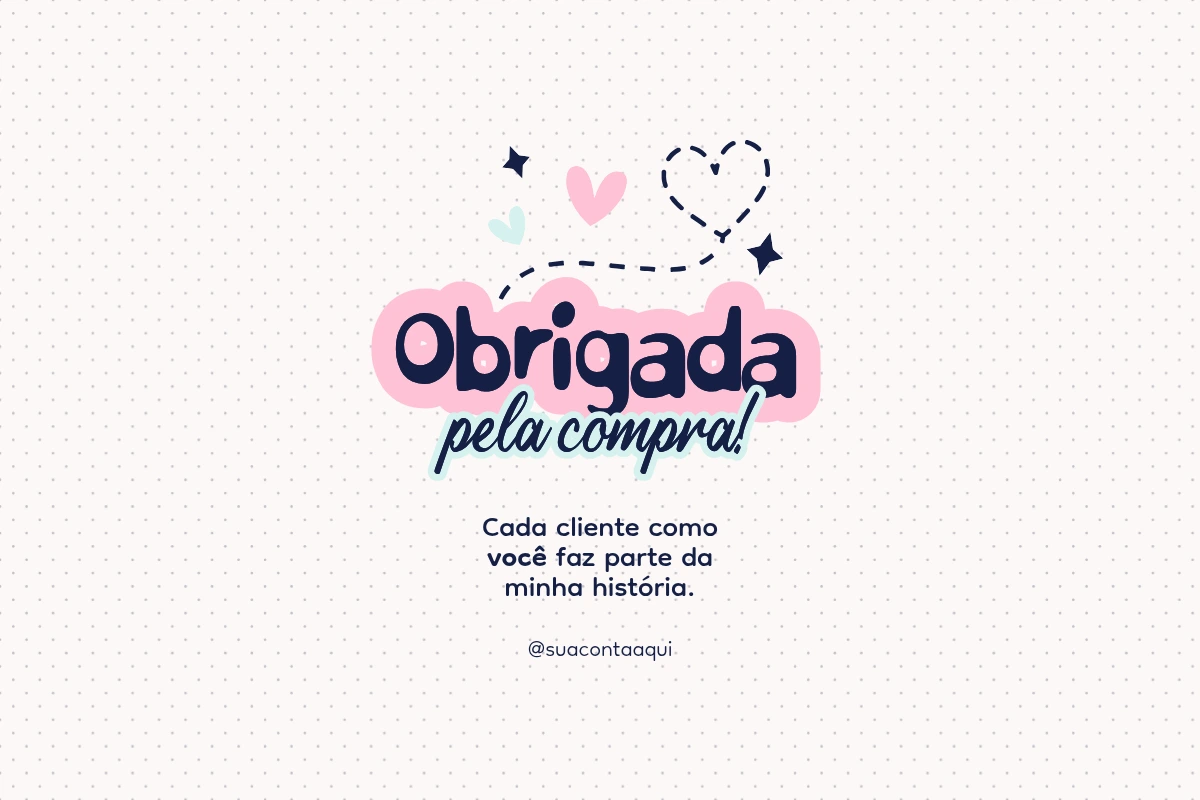 Imagem fofa com corações e a frase ‘Obrigada pela compra! Cada cliente como você faz parte da minha história’ em fundo claro com bolinhas discretas.